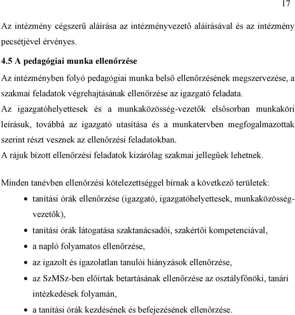 Az igazgatóhelyettesek és a munkaközösség-vezetők elsősorban munkaköri leírásuk, továbbá az igazgató utasítása és a munkatervben megfogalmazottak szerint részt vesznek az ellenőrzési feladatokban.