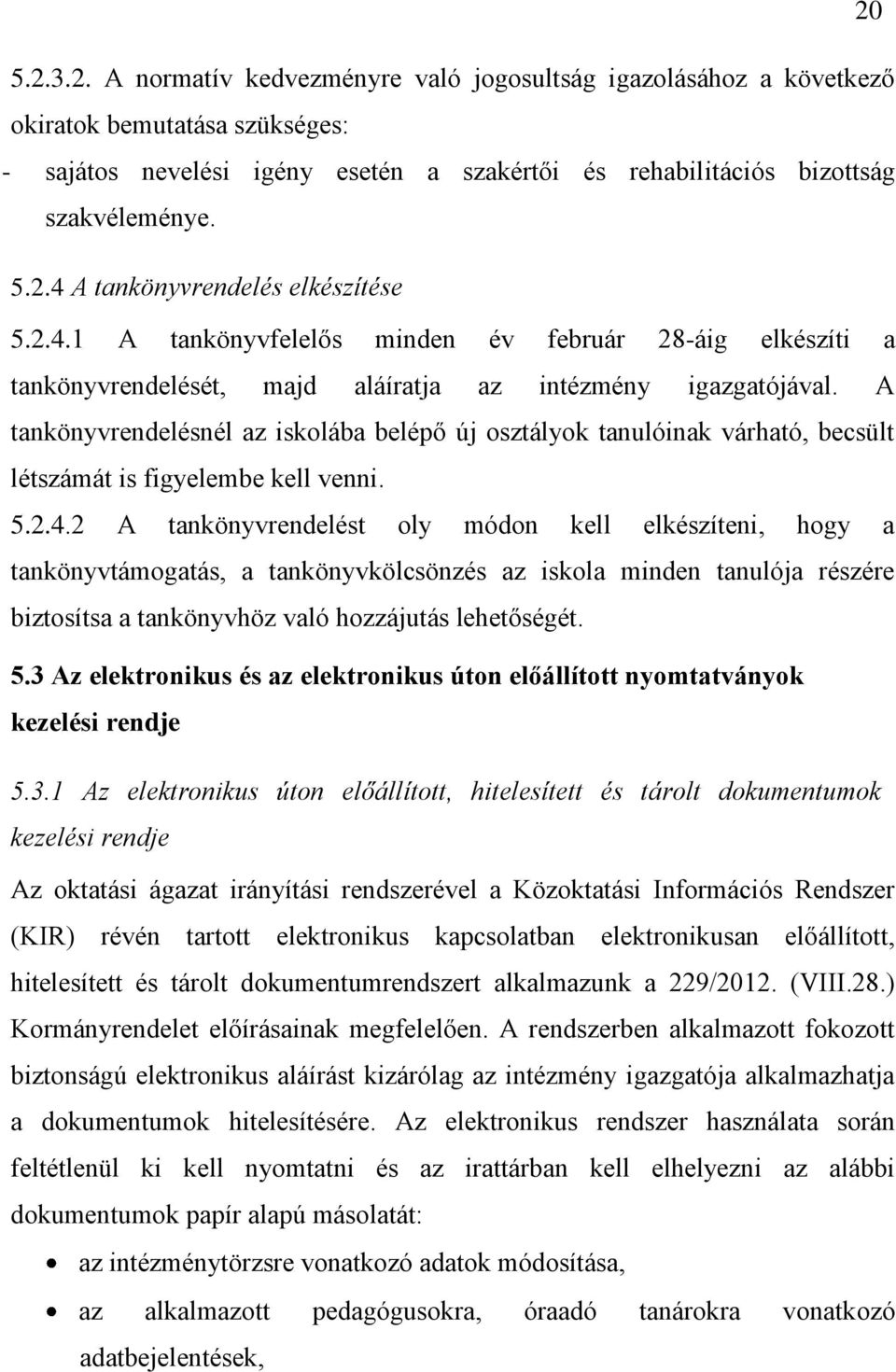 A tankönyvrendelésnél az iskolába belépő új osztályok tanulóinak várható, becsült létszámát is figyelembe kell venni. 5.2.4.