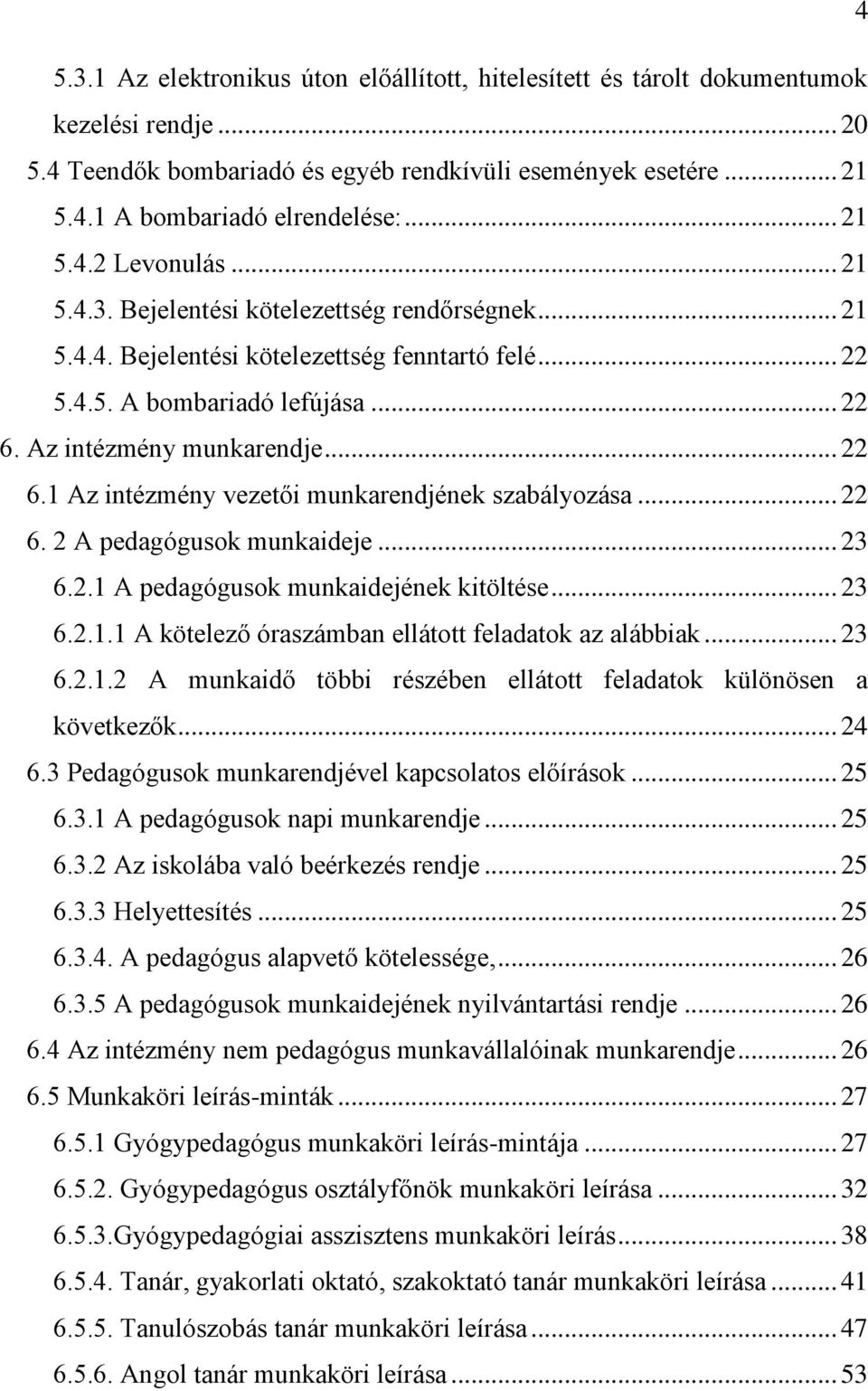 .. 22 6.1 Az intézmény vezetői munkarendjének szabályozása... 22 6. 2 A pedagógusok munkaideje... 23 6.2.1 A pedagógusok munkaidejének kitöltése... 23 6.2.1.1 A kötelező óraszámban ellátott feladatok az alábbiak.