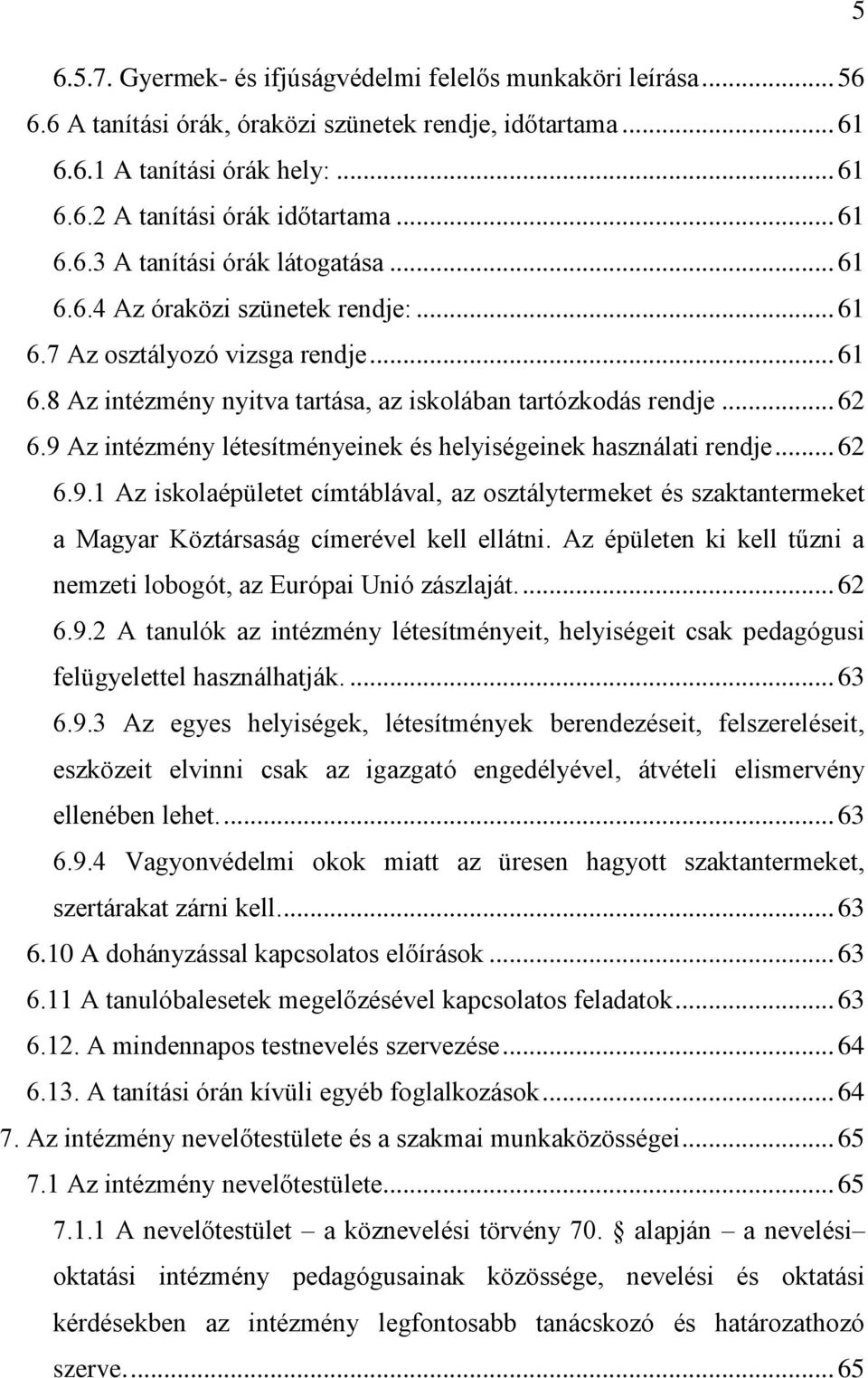 9 Az intézmény létesítményeinek és helyiségeinek használati rendje... 62 6.9.1 Az iskolaépületet címtáblával, az osztálytermeket és szaktantermeket a Magyar Köztársaság címerével kell ellátni.