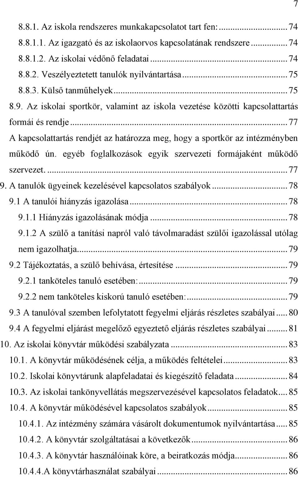 .. 77 A kapcsolattartás rendjét az határozza meg, hogy a sportkör az intézményben működő ún. egyéb foglalkozások egyik szervezeti formájaként működő szervezet.... 77 9.