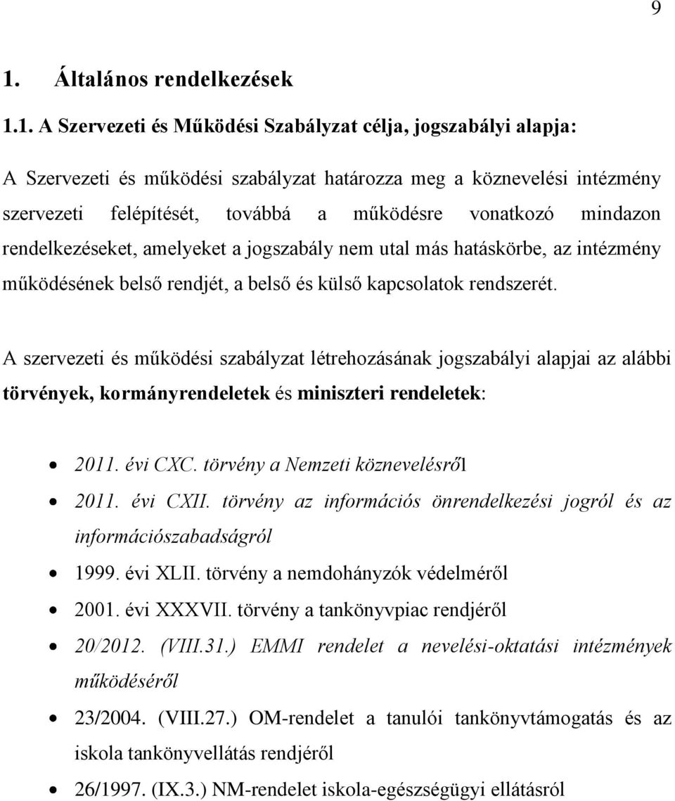 A szervezeti és működési szabályzat létrehozásának jogszabályi alapjai az alábbi törvények, kormányrendeletek és miniszteri rendeletek: 2011. évi CXC. törvény a Nemzeti köznevelésről 2011. évi CXII.