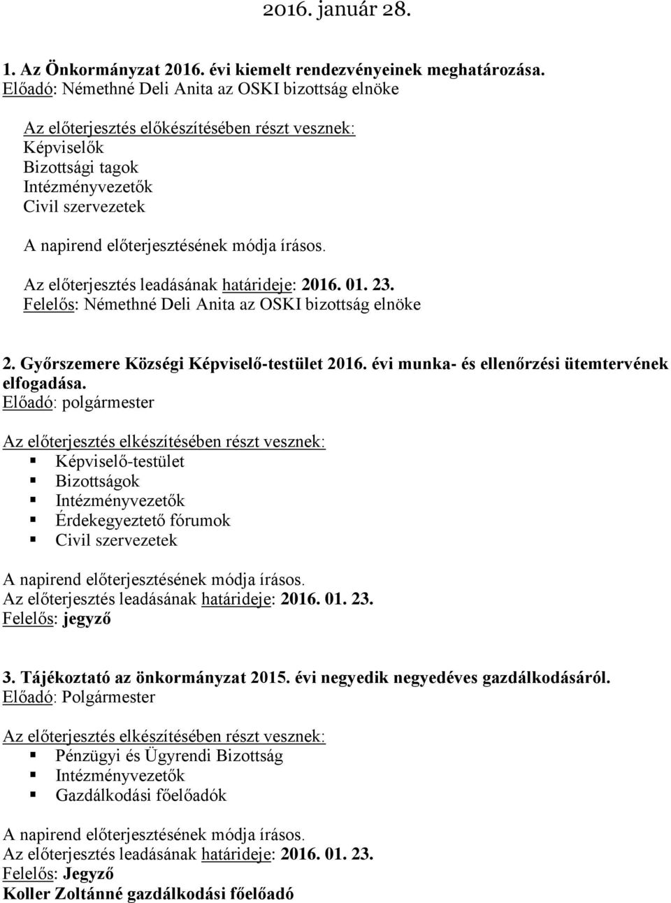 határideje: 2016. 01. 23. Felelős: Némethné Deli Anita az OSKI bizottság elnöke 2. Győrszemere Községi Képviselő-testület 2016. évi munka- és ellenőrzési ütemtervének elfogadása.