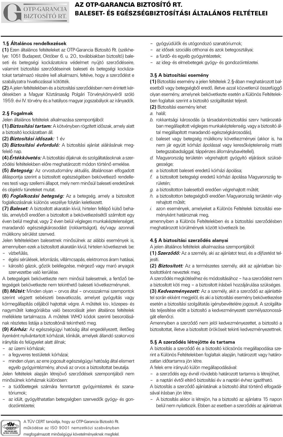 , továbbiakban biztosító) baleseti és betegségi kockázatokra védelmet nyújtó szerzõdéseire, valamint biztosítási szerzõdéseinek baleseti és betegségi kockázatokat tartalmazó részére kell alkalmazni,