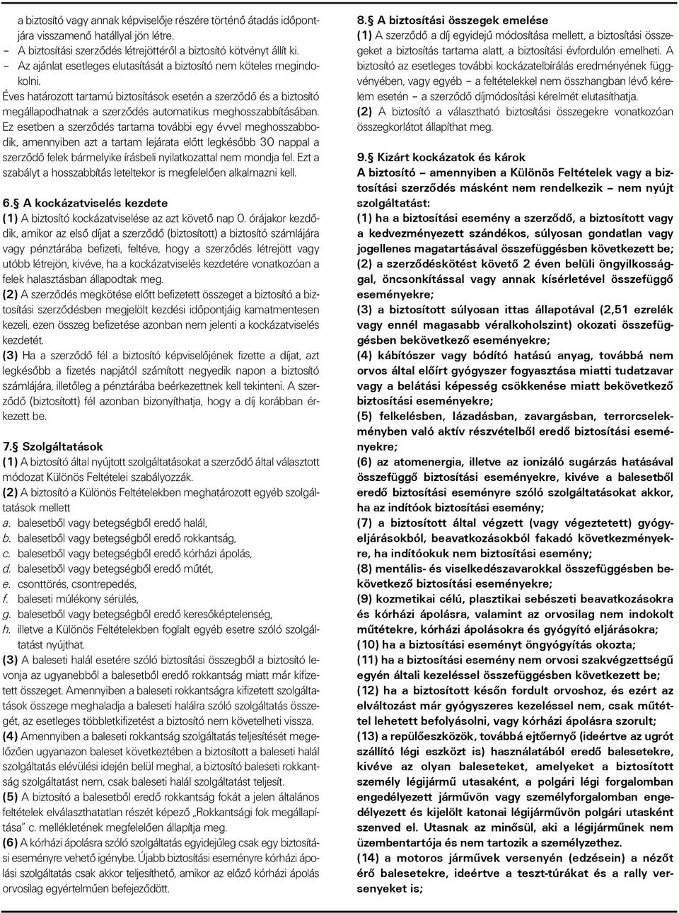 Éves határozott tartamú biztosítások esetén a szerzõdõ és a biztosító megállapodhatnak a szerzõdés automatikus meghosszabbításában.