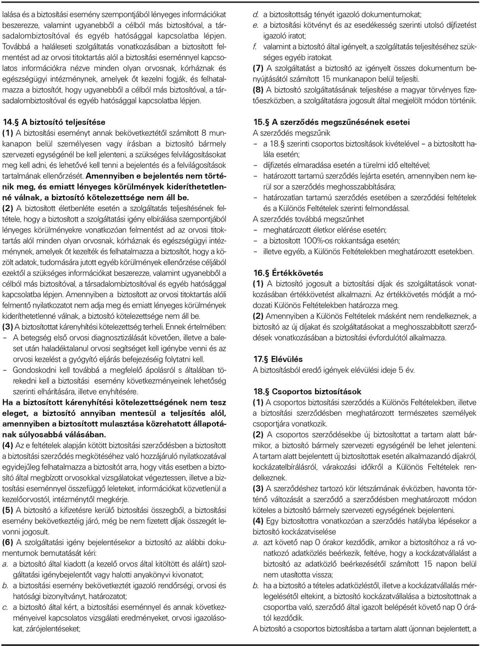 egészségügyi intézménynek, amelyek õt kezelni fogják, és felhatalmazza a biztosítót, hogy ugyanebbõl a célból más biztosítóval, a társadalombiztosítóval és egyéb hatósággal kapcsolatba lépjen. 14.