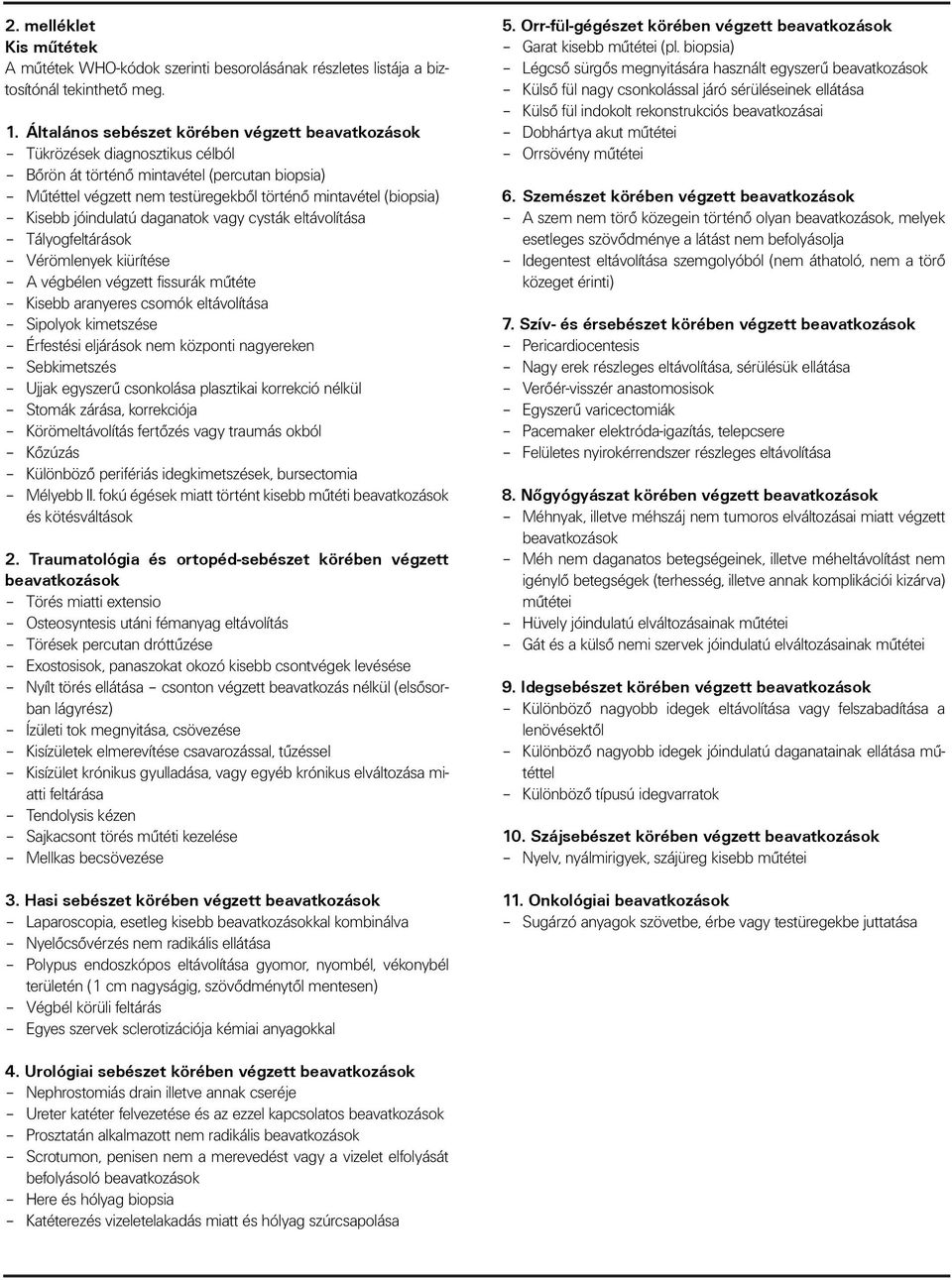 jóindulatú daganatok vagy cysták eltávolítása Tályogfeltárások Vérömlenyek kiürítése A végbélen végzett fissurák mûtéte Kisebb aranyeres csomók eltávolítása Sipolyok kimetszése Érfestési eljárások