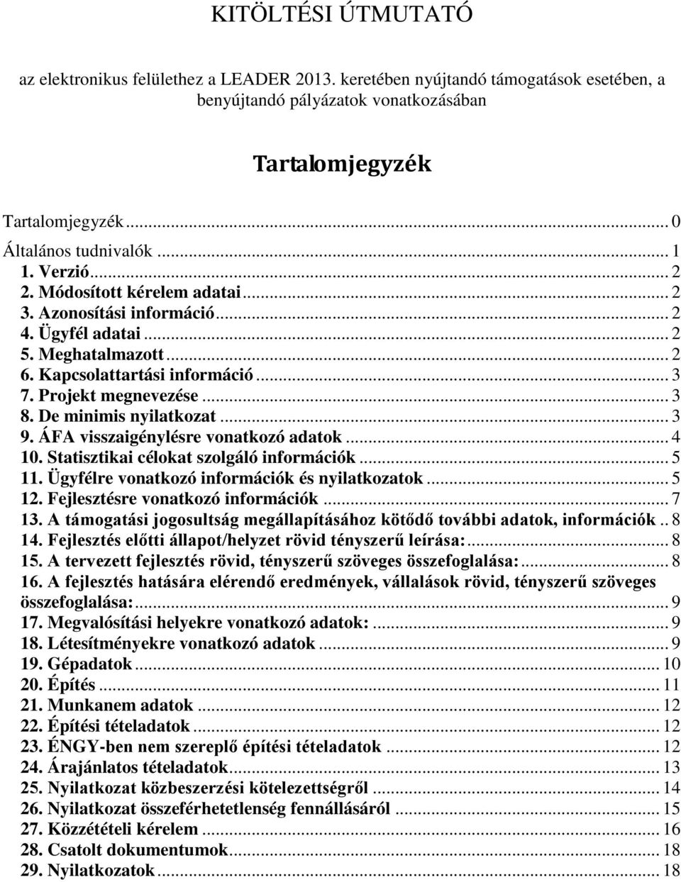 De minimis nyilatkozat... 3 9. ÁFA visszaigénylésre vonatkozó adatok... 4 10. Statisztikai célokat szolgáló információk... 5 11. Ügyfélre vonatkozó információk és nyilatkozatok... 5 12.