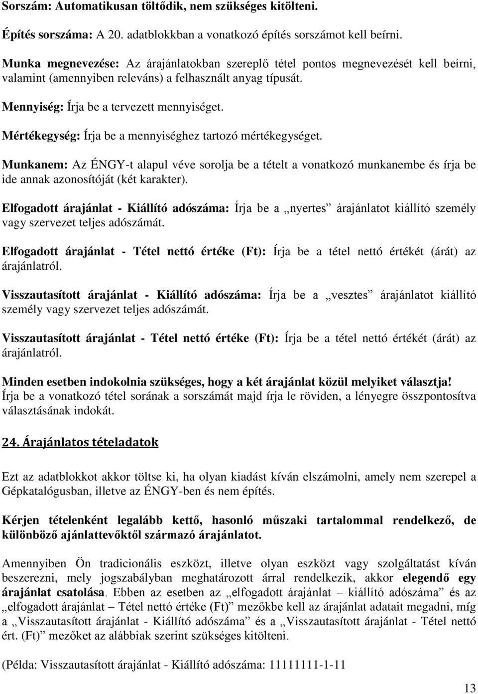 Mértékegység: Írja be a mennyiséghez tartozó mértékegységet. Munkanem: Az ÉNGY-t alapul véve sorolja be a tételt a vonatkozó munkanembe és írja be ide annak azonosítóját (két karakter).