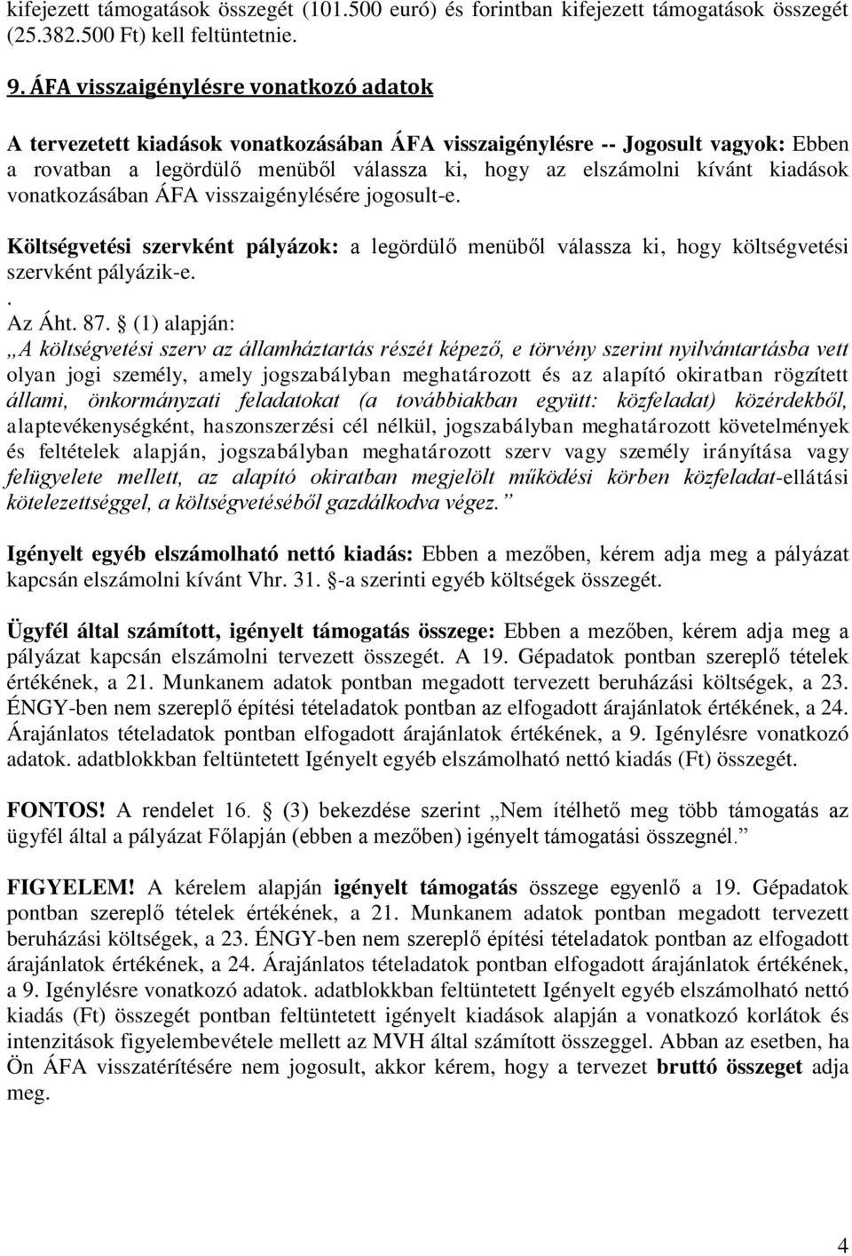 kiadások vonatkozásában ÁFA visszaigénylésére jogosult-e. Költségvetési szervként pályázok: a legördülő menüből válassza ki, hogy költségvetési szervként pályázik-e.. Az Áht. 87.