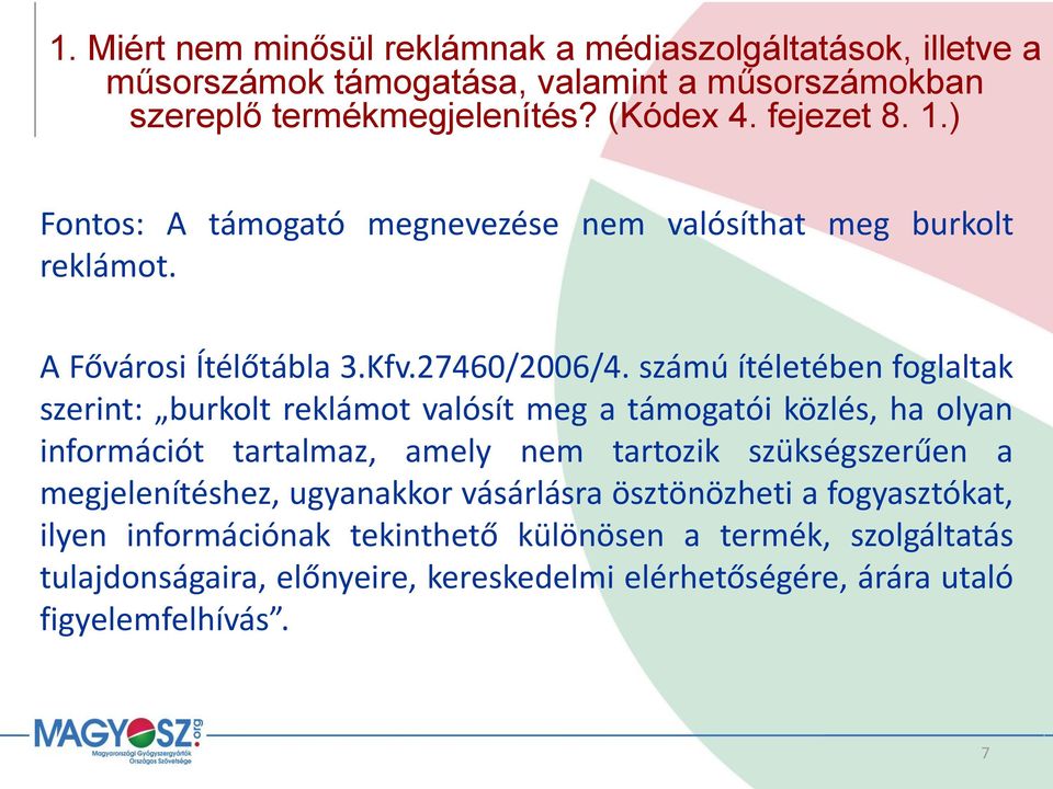 számú ítéletében foglaltak szerint: burkolt reklámot valósít meg a támogatói közlés, ha olyan információt tartalmaz, amely nem tartozik szükségszerűen a