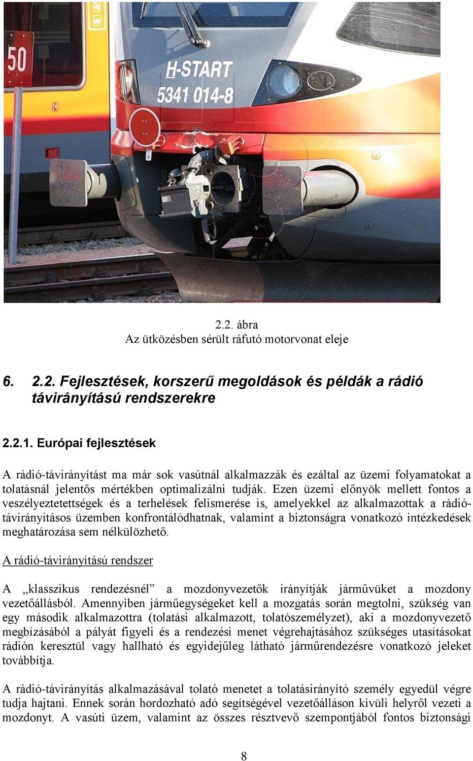 Ezen üzemi előnyök mellett fontos a veszélyeztetettségek és a terhelések felismerése is, amelyekkel az alkalmazottak a rádiótávirányításos üzemben konfrontálódhatnak, valamint a biztonságra vonatkozó