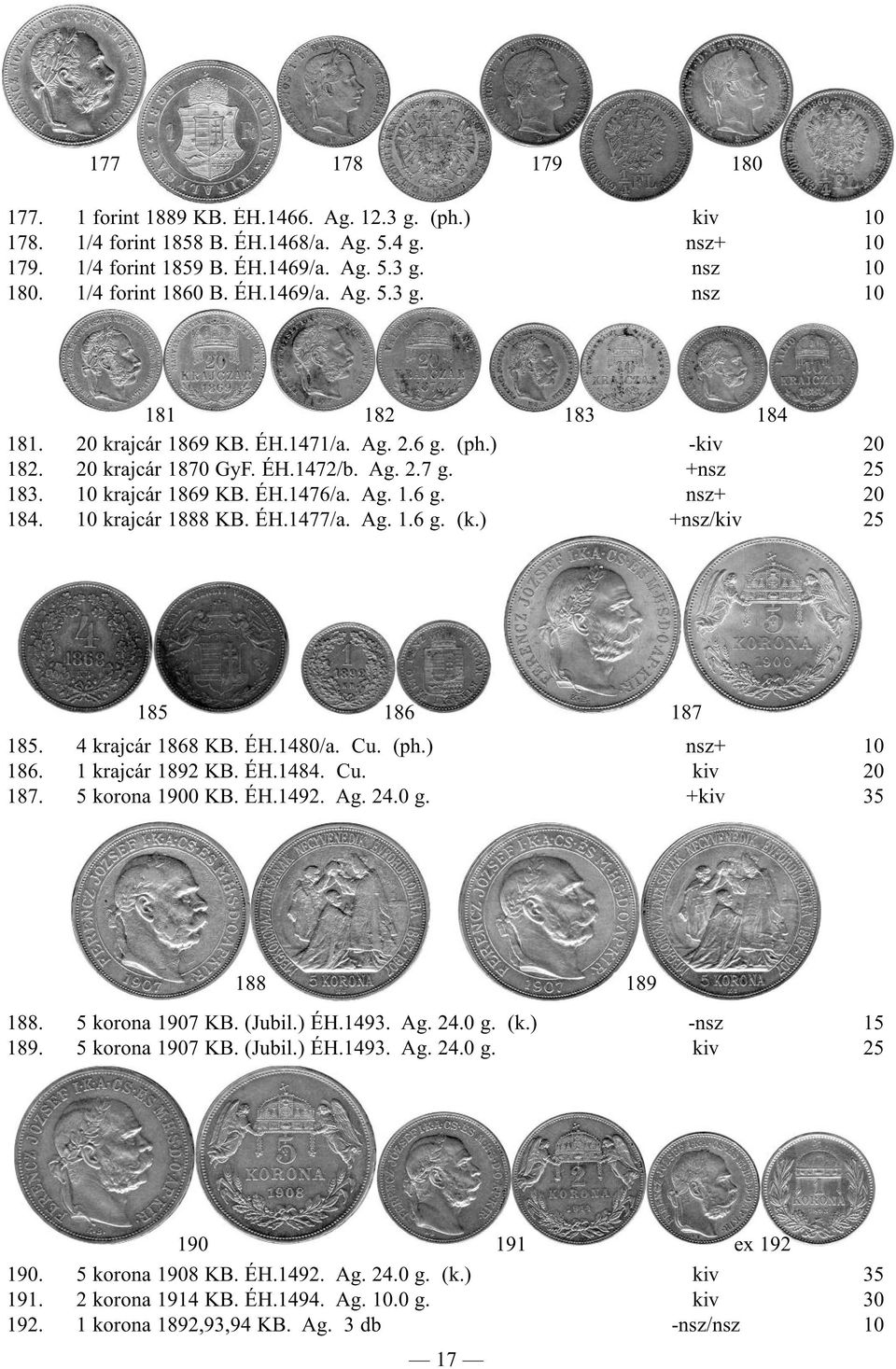 10 krajcár 1869 KB. ÉH.1476/a. Ag. 1.6 g. nsz+ 20 184. 10 krajcár 1888 KB. ÉH.1477/a. Ag. 1.6 g. (k.) +nsz/kiv 25 185 186 187 185. 4 krajcár 1868 KB. ÉH.1480/a. Cu. (ph.) nsz+ 10 186.