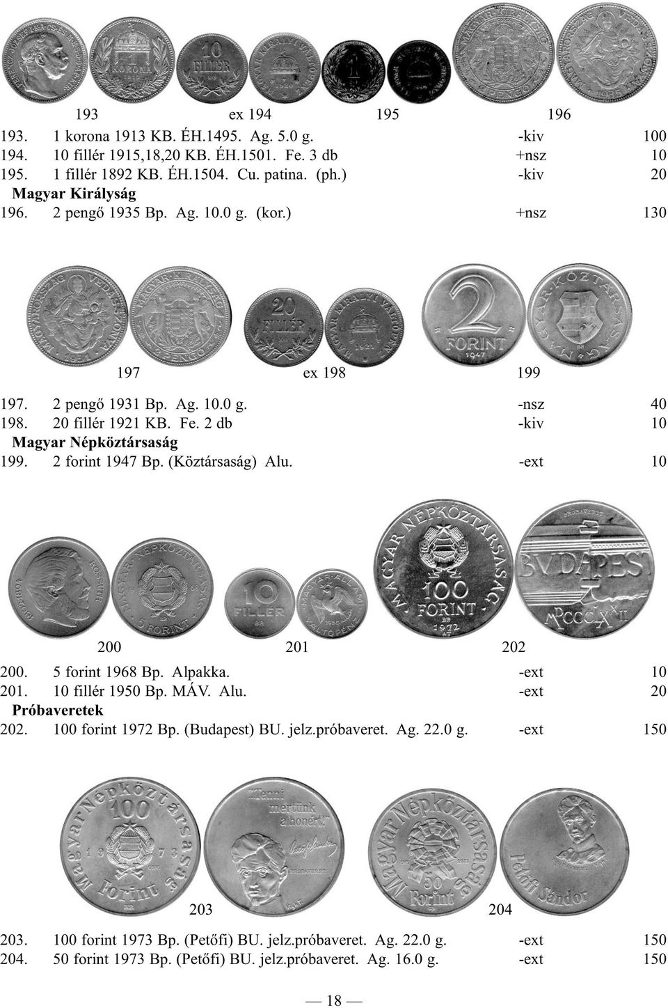2 db -kiv 10 Magyar Népköztársaság 199. 2 forint 1947 Bp. (Köztársaság) Alu. -ext 10 200 201 202 200. 5 forint 1968 Bp. Alpakka. -ext 10 201. 10 fillér 1950 Bp. MÁV. Alu. -ext 20 Próbaveretek 202.
