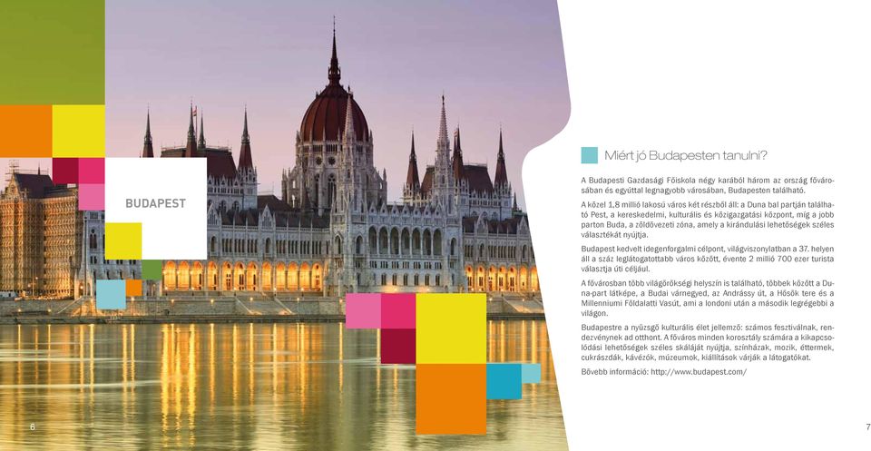 kirándulási lehetőségek széles választékát nyújtja. Budapest kedvelt idegenforgalmi célpont, világviszonylatban a 37.