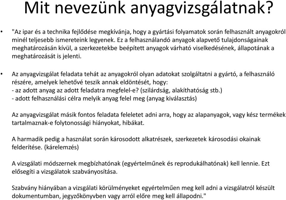 Az anyagvizsgálat feladata tehát az anyagokról olyan adatokat szolgáltatni a gyártó, a felhasználó részére, amelyek lehetővé teszik annak eldöntését, hogy: - az adott anyag az adott feladatra