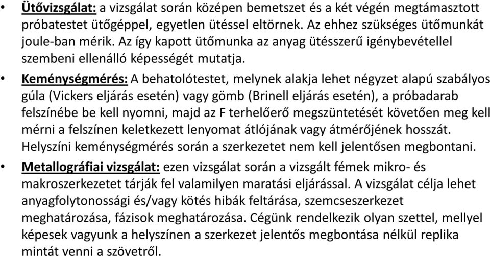 Keménységmérés: A behatolótestet, melynek alakja lehet négyzet alapú szabályos gúla (Vickers eljárás esetén) vagy gömb (Brinell eljárás esetén), a próbadarab felszínébe be kell nyomni, majd az F