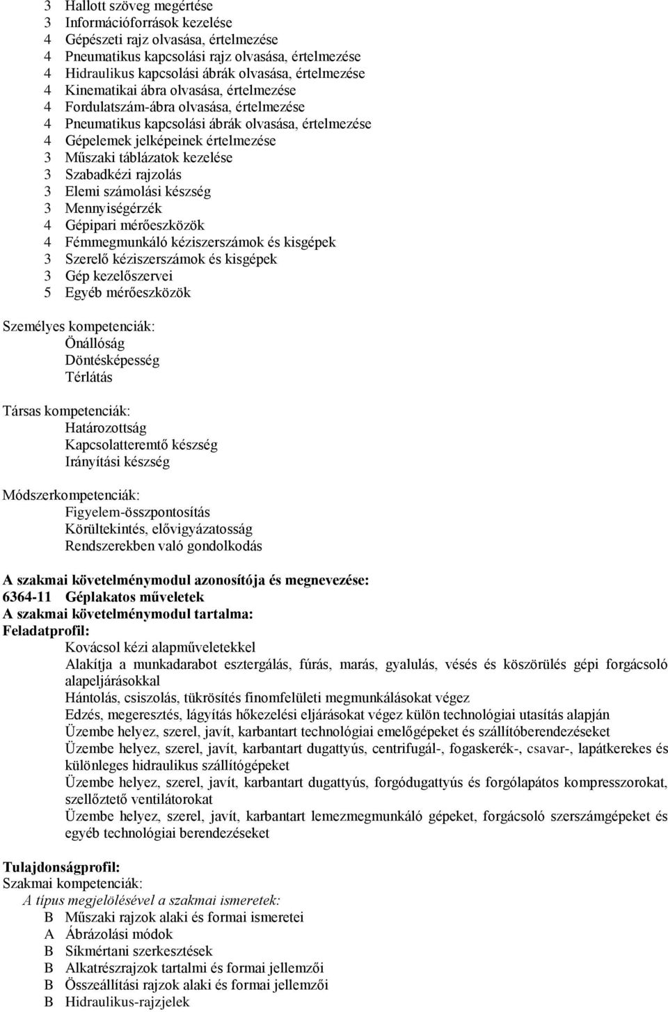 táblázatok kezelése 3 Szabadkézi rajzolás 3 Elemi számolási készség 3 Mennyiségérzék 4 Gépipari mérőeszközök 4 Fémmegmunkáló kéziszerszámok és kisgépek 3 Szerelő kéziszerszámok és kisgépek 3 Gép