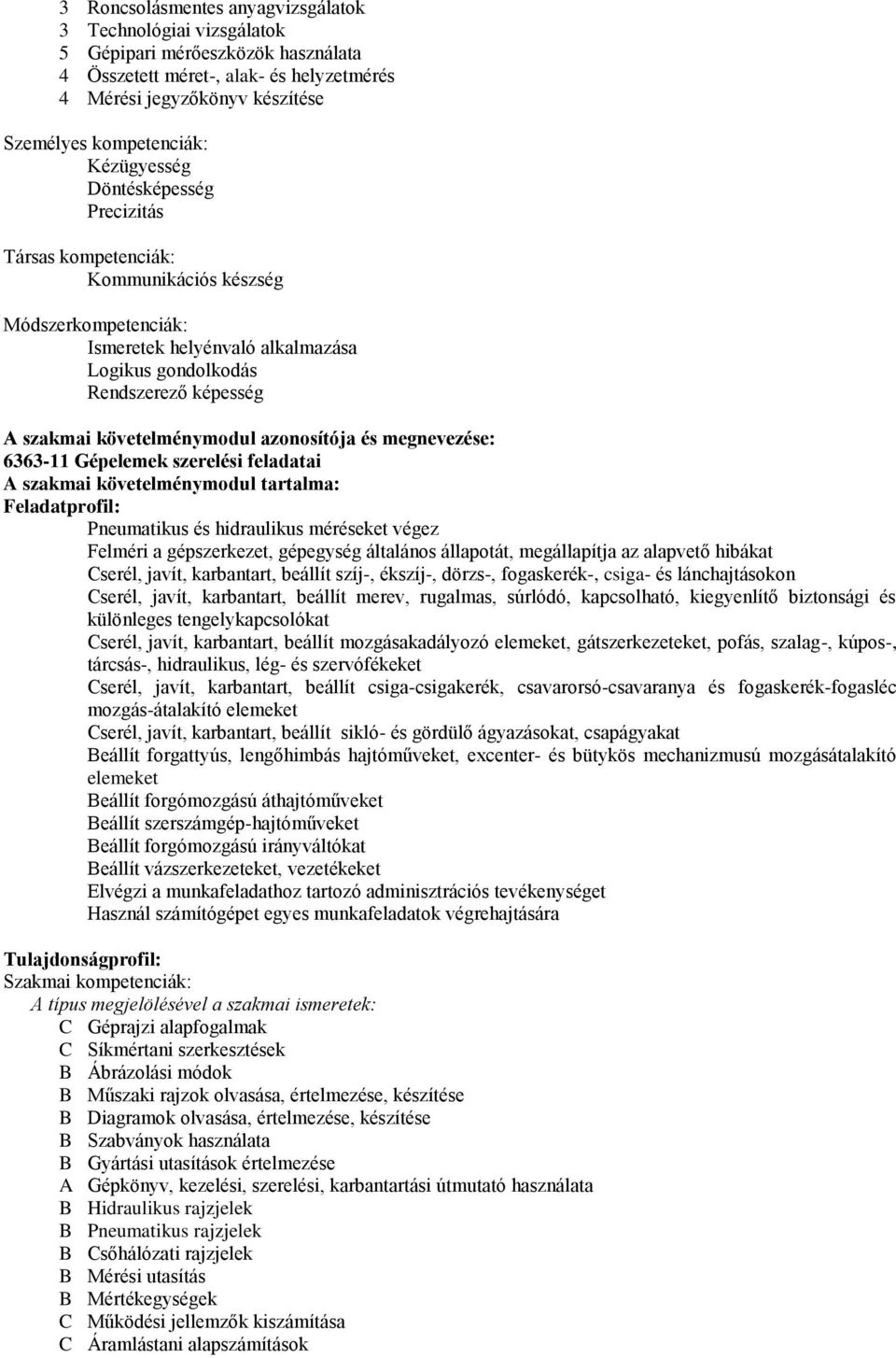 követelménymodul azonosítója és megnevezése: 6363-11 Gépelemek szerelési feladatai A szakmai követelménymodul tartalma: Feladatprofil: Pneumatikus és hidraulikus méréseket végez Felméri a