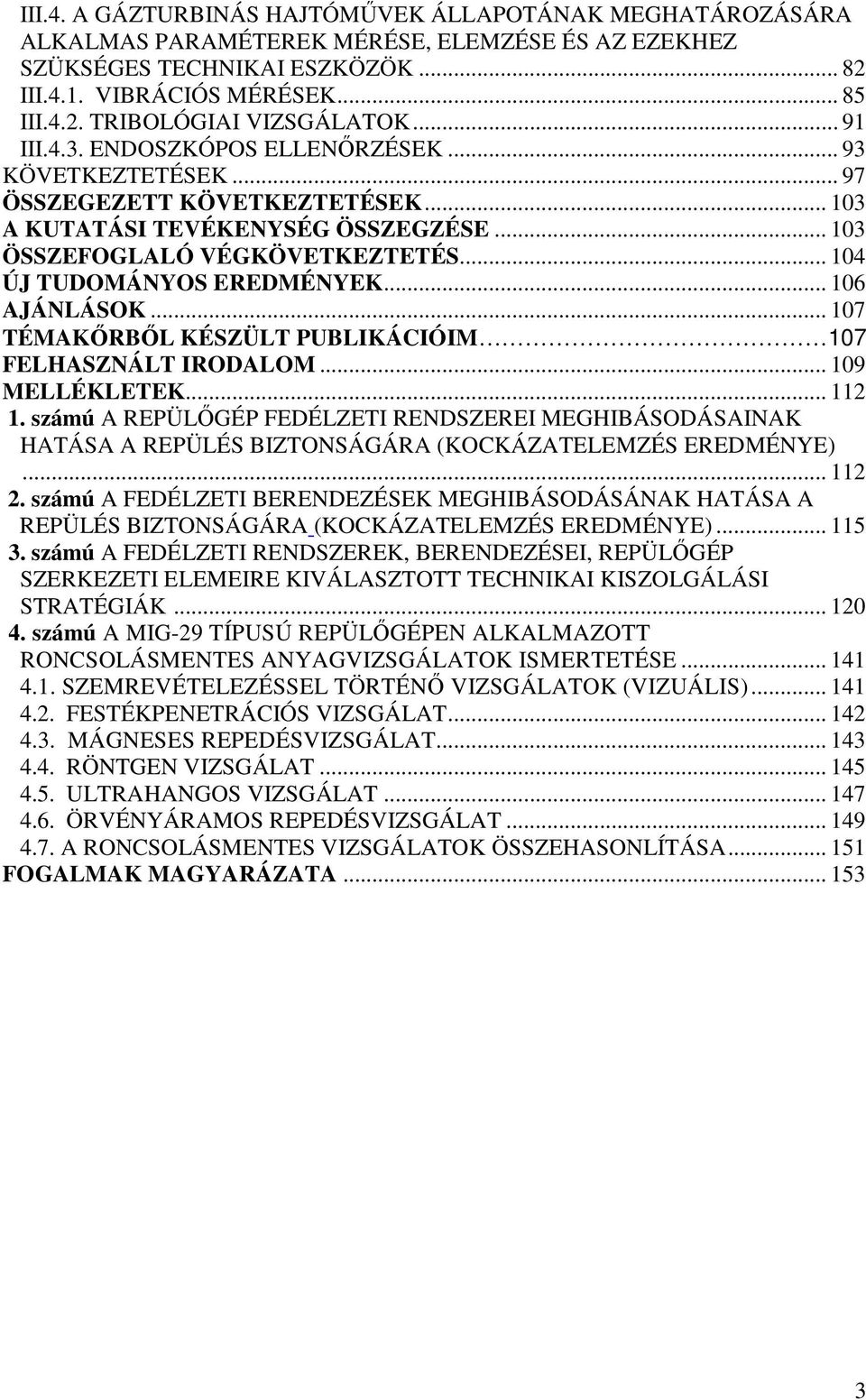 .. 104 ÚJ TUDOMÁNYOS EREDMÉNYEK... 106 AJÁNLÁSOK... 107 TÉMAKŐRBŐL KÉSZÜLT PUBLIKÁCIÓIM 107 FELHASZNÁLT IRODALOM... 109 MELLÉKLETEK... 112 1.
