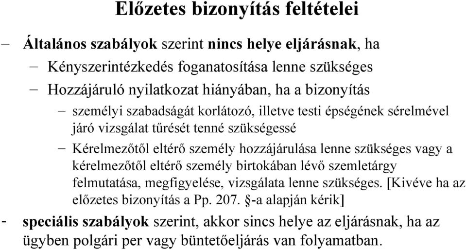 hozzájárulása lenne szükséges vagy a kérelmezőtől eltérő személy birtokában lévő szemletárgy felmutatása, megfigyelése, vizsgálata lenne szükséges.