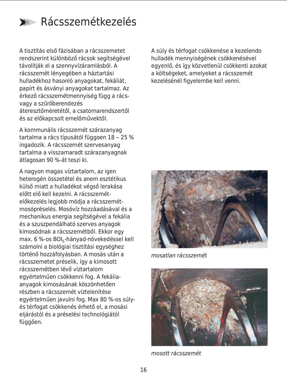 Az érkező rácsszemétmennyiség függ a rácsvagy a szűrőberendezés áteresztőméretétől, a csatornarendszertől és az előkapcsolt emelőművektől.