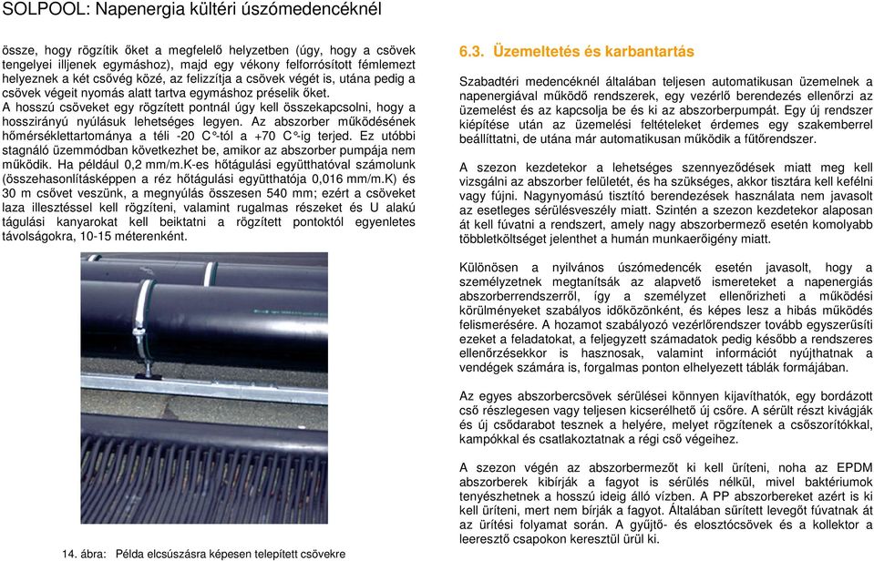 Az abszorber működésének hőmérséklettartománya a téli -20 C -tól a +70 C -ig terjed. Ez utóbbi stagnáló üzemmódban következhet be, amikor az abszorber pumpája nem működik. Ha például 0,2 mm/m.