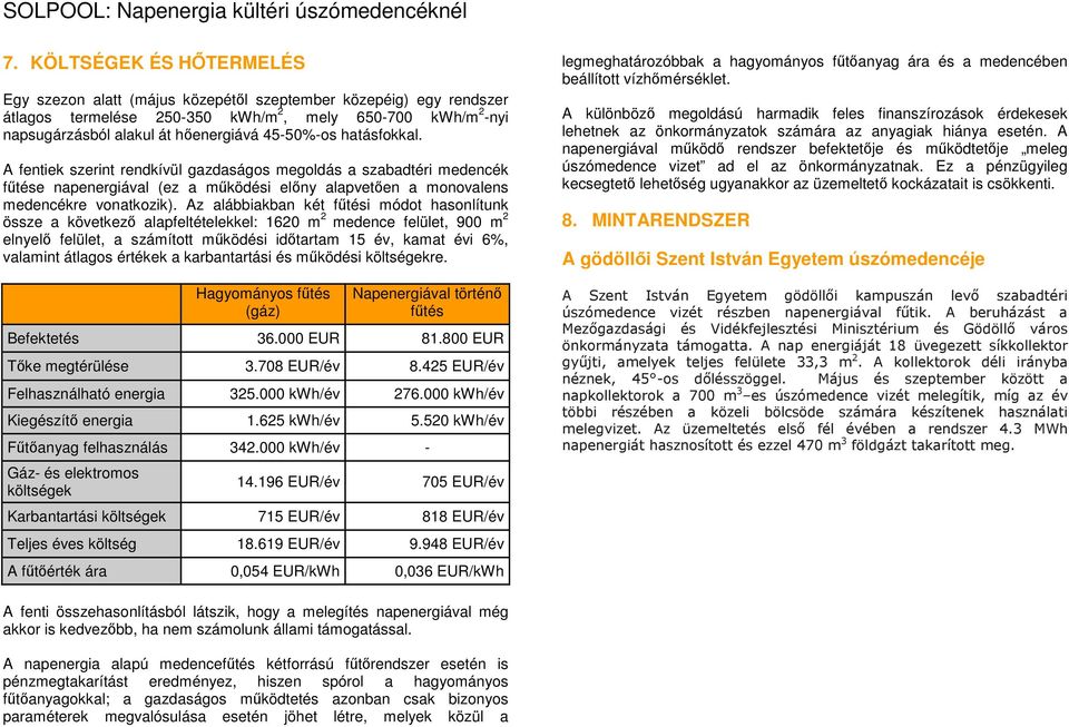 Az alábbiakban két fűtési módot hasonlítunk össze a következő alapfeltételekkel: 1620 m 2 medence felület, 900 m 2 elnyelő felület, a számított működési időtartam 15 év, kamat évi 6%, valamint
