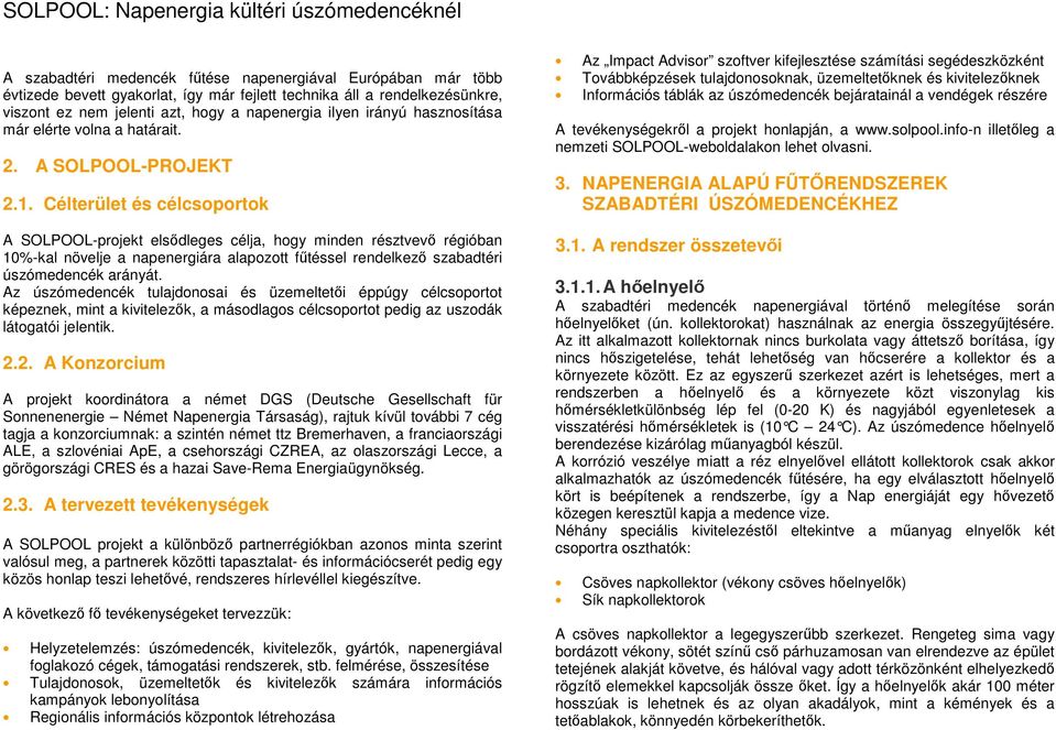 Célterület és célcsoportok A SOLPOOL-projekt elsődleges célja, hogy minden résztvevő régióban 10%-kal növelje a napenergiára alapozott fűtéssel rendelkező szabadtéri úszómedencék arányát.