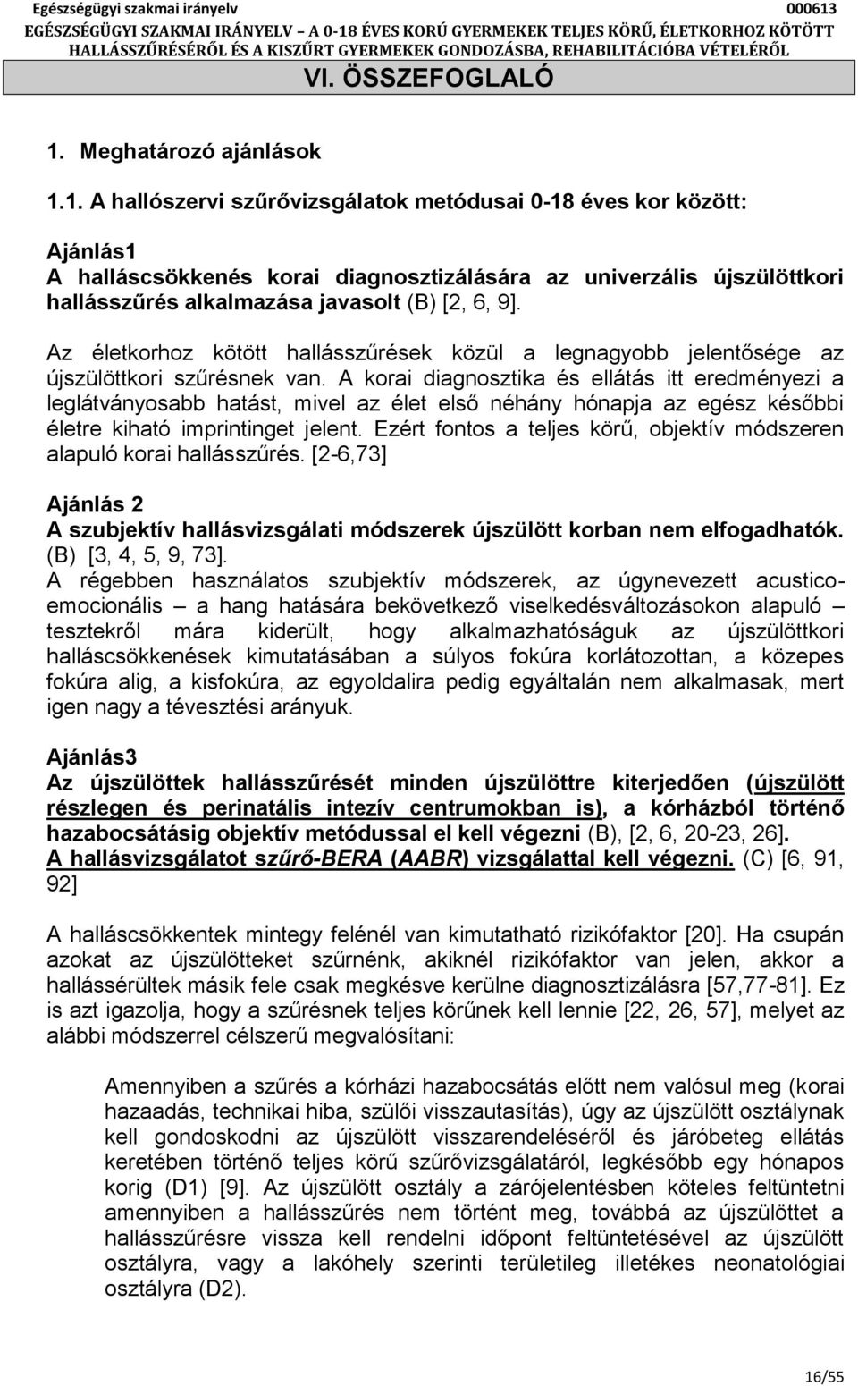 1. A hallószervi szűrővizsgálatok metódusai 0-18 éves kor között: Ajánlás1 A halláscsökkenés korai diagnosztizálására az univerzális újszülöttkori hallásszűrés alkalmazása javasolt (B) [2, 6, 9].