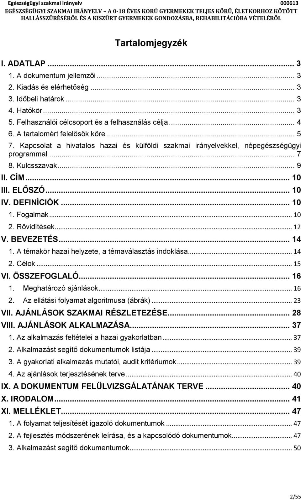 .. 10 1. Fogalmak... 10 2. Rövidítések... 12 V. BEVEZETÉS... 14 1. A témakör hazai helyzete, a témaválasztás indoklása... 14 2. Célok... 15 VI. ÖSSZEFOGLALÓ... 16 1. Meghatározó ajánlások... 16 2.