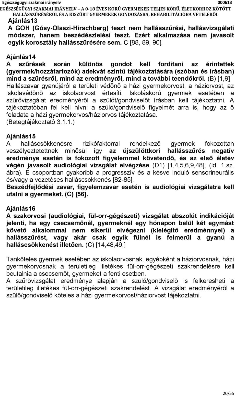 Ajánlás14 A szűrések során különös gondot kell fordítani az érintettek (gyermek/hozzátartozók) adekvát szintű tájékoztatására (szóban és írásban) mind a szűrésről, mind az eredményről, mind a további