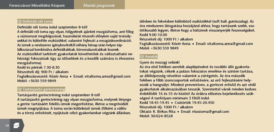 fejleszti a mozgáskoordinációt. Az izmok a rendszeres igénybevételtől néhány hónap után helyes táplálkozással kombinálva definiáltabbak, körvonalazottabbak lesznek.