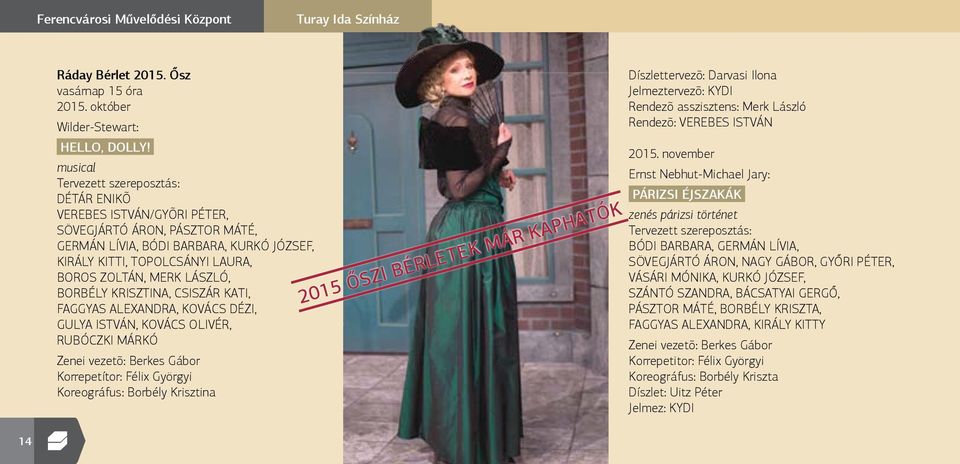 LÁSZLÓ, BORBÉLY KRISZTINA, CSISZÁR KATI, FAGGYAS ALEXANDRA, KOVÁCS DÉZI, GULYA ISTVÁN, KOVÁCS OLIVÉR, RUBÓCZKI MÁRKÓ Zenei vezetõ: Berkes Gábor Korrepetítor: Félix Györgyi Koreográfus: Borbély