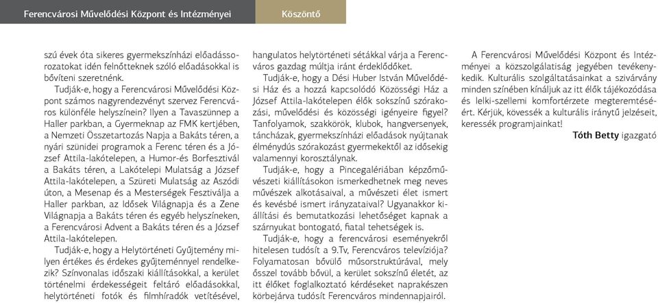 Ilyen a Tavaszünnep a Haller parkban, a Gyermeknap az FMK kertjében, a Nemzeti Összetartozás Napja a Bakáts téren, a nyári szünidei programok a Ferenc téren és a József Attila-lakótelepen, a Humor-és