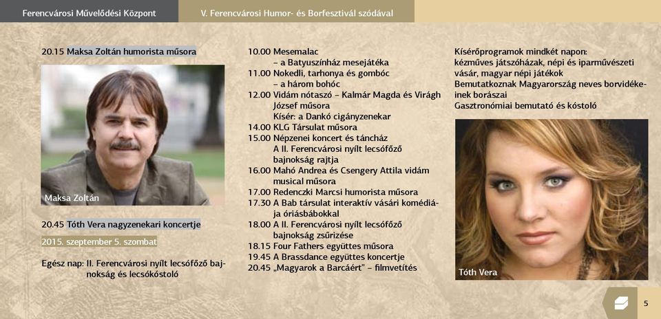 00 Vidám nótaszó Kalmár Magda és Virágh József műsora Kísér: a Dankó cigányzenekar 14.00 KLG Társulat műsora 15.00 Népzenei koncert és táncház A II. Ferencvárosi nyílt lecsófőző bajnokság rajtja 16.