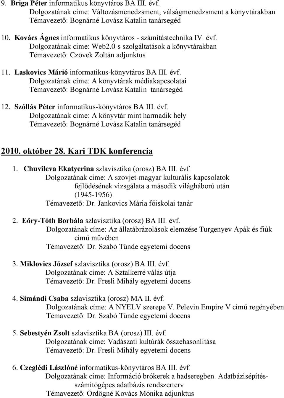 Laskovics Márió informatikus-könyvtáros BA III. évf. Dolgozatának címe: A könyvtárak médiakapcsolatai Témavezető: Bognárné Lovász Katalin tanársegéd 12. Szóllás Péter informatikus-könyvtáros BA III.