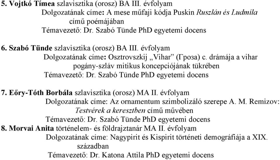 Szabó Tünde PhD egyetemi docens 7. Eőry-Tóth Borbála szlavisztika (orosz) MA II. évfolyam Dolgozatának címe: Az ornamentum szimbolizáló szerepe A. M. Remizov: Testvérek a keresztben című művében Témavezető: Dr.