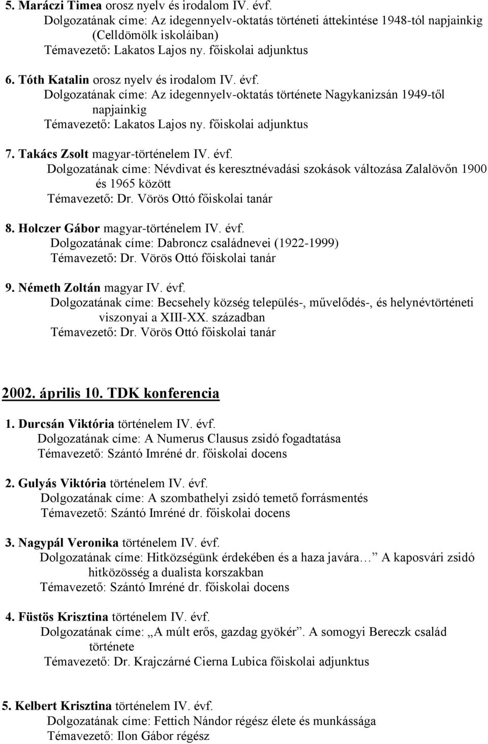 főiskolai adjunktus 7. Takács Zsolt magyar-történelem IV. évf. Dolgozatának címe: Névdivat és keresztnévadási szokások változása Zalalövőn 1900 és 1965 között Témavezető: Dr.