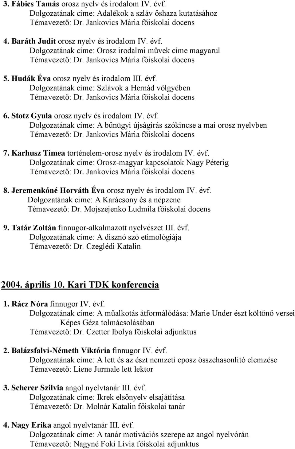 Karhusz Timea történelem-orosz nyelv és irodalom IV. évf. Dolgozatának címe: Orosz-magyar kapcsolatok Nagy Péterig 8. Jeremenkóné Horváth Éva orosz nyelv és irodalom IV. évf. Dolgozatának címe: A Karácsony és a népzene Témavezető: Dr.