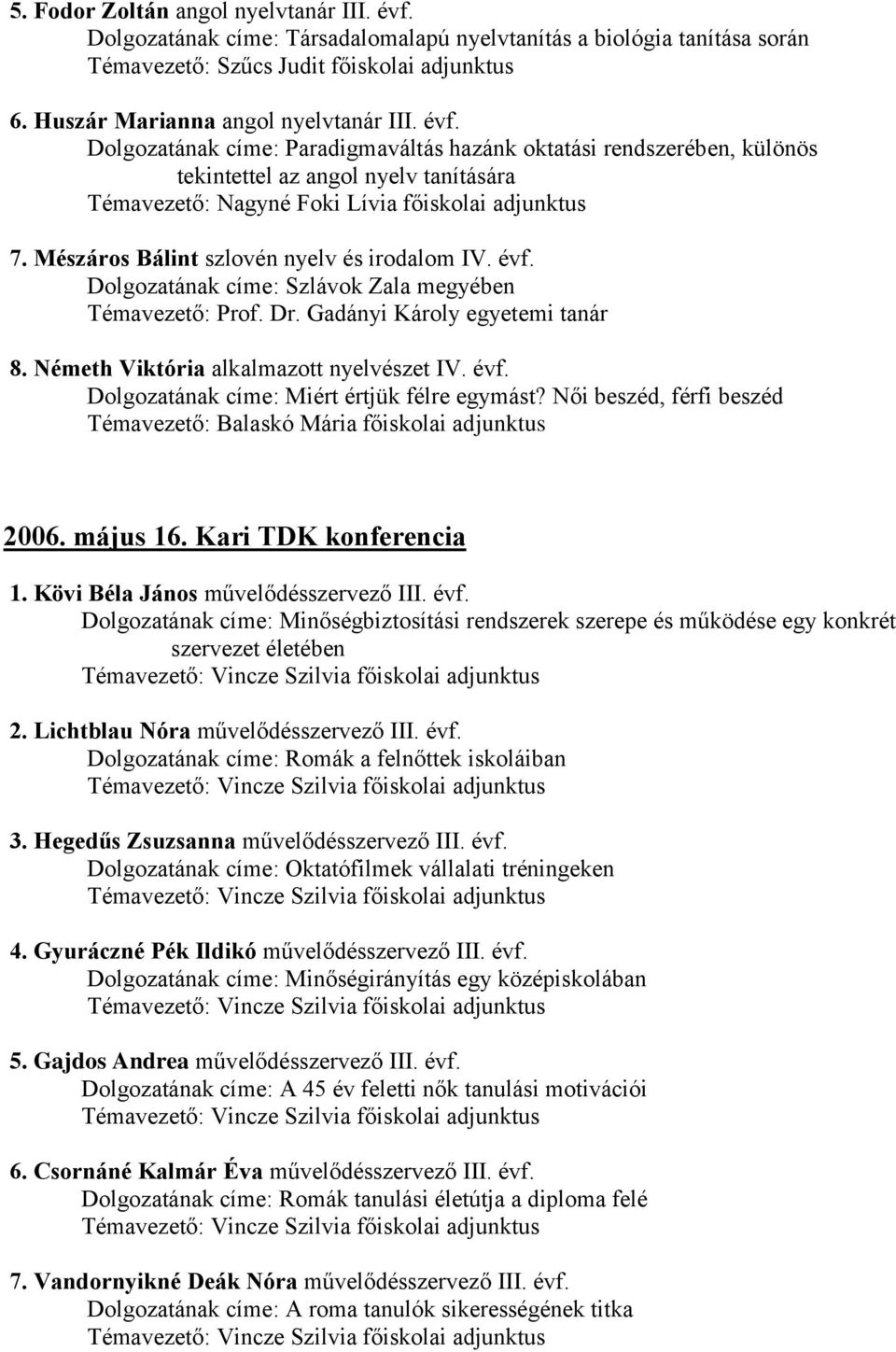 Dolgozatának címe: Paradigmaváltás hazánk oktatási rendszerében, különös tekintettel az angol nyelv tanítására Témavezető: Nagyné Foki Lívia főiskolai adjunktus 7.
