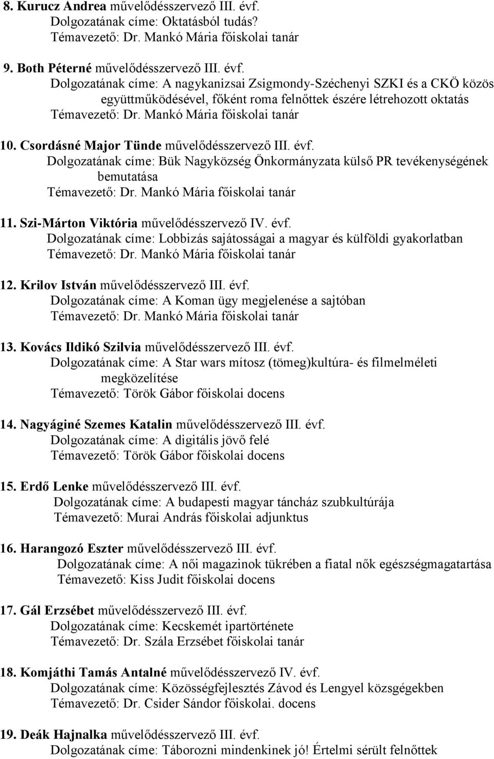 Dolgozatának címe: A nagykanizsai Zsigmondy-Széchenyi SZKI és a CKÖ közös együttműködésével, főként roma felnőttek észére létrehozott oktatás Témavezető: Dr. Mankó Mária főiskolai tanár 10.