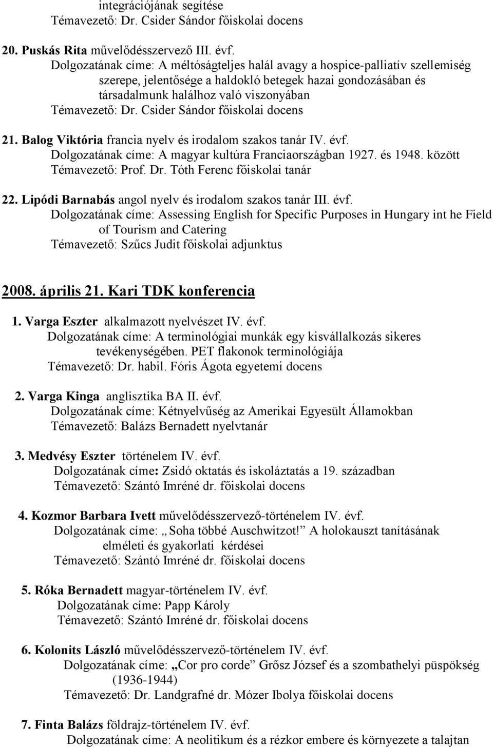 Csider Sándor főiskolai docens 21. Balog Viktória francia nyelv és irodalom szakos tanár IV. évf. Dolgozatának címe: A magyar kultúra Franciaországban 1927. és 1948. között Témavezető: Prof. Dr.