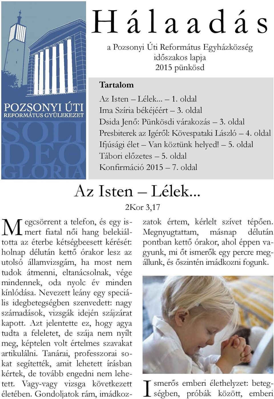 .. 2Kor 3,17 M egcsörrent a telefon, és egy ismert fiatal női hang belekiáltotta az éterbe kétségbeesett kérését: holnap délután kettő órakor lesz az utolsó államvizsgám, ha most nem tudok átmenni,