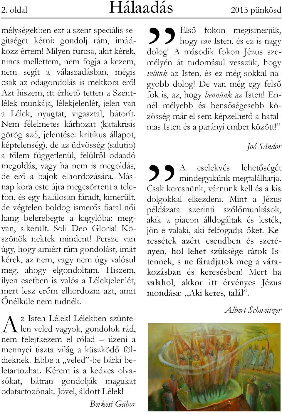 Azt hiszem, itt érhető tetten a Szentlélek munkája, lélekjelenlét, jelen van a Lélek, nyugtat, vigasztal, bátorít.
