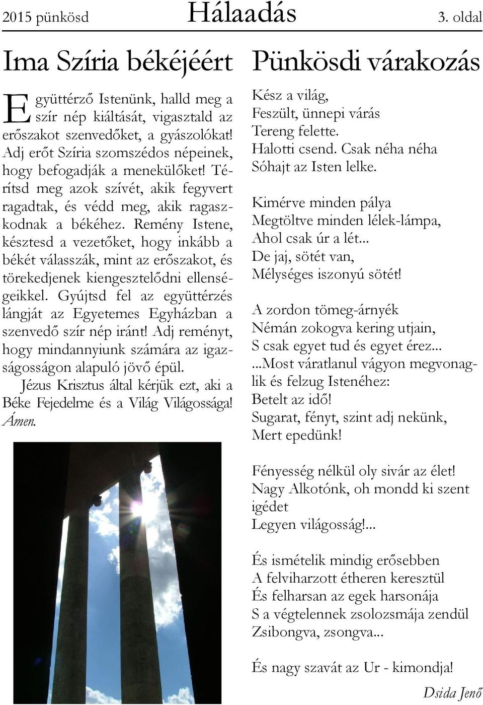 Remény Istene, késztesd a vezetőket, hogy inkább a békét válasszák, mint az erőszakot, és törekedjenek kiengesztelődni ellenségeikkel.