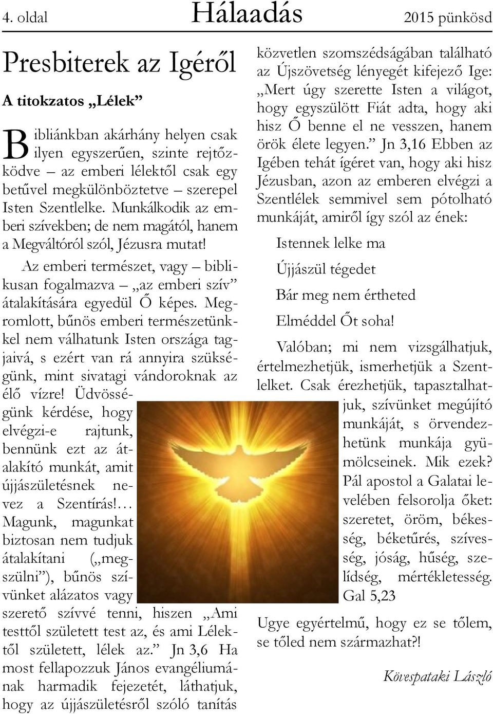 Megromlott, bűnös emberi természetünkkel nem válhatunk Isten országa tagjaivá, s ezért van rá annyira szükségünk, mint sivatagi vándoroknak az élő vízre!