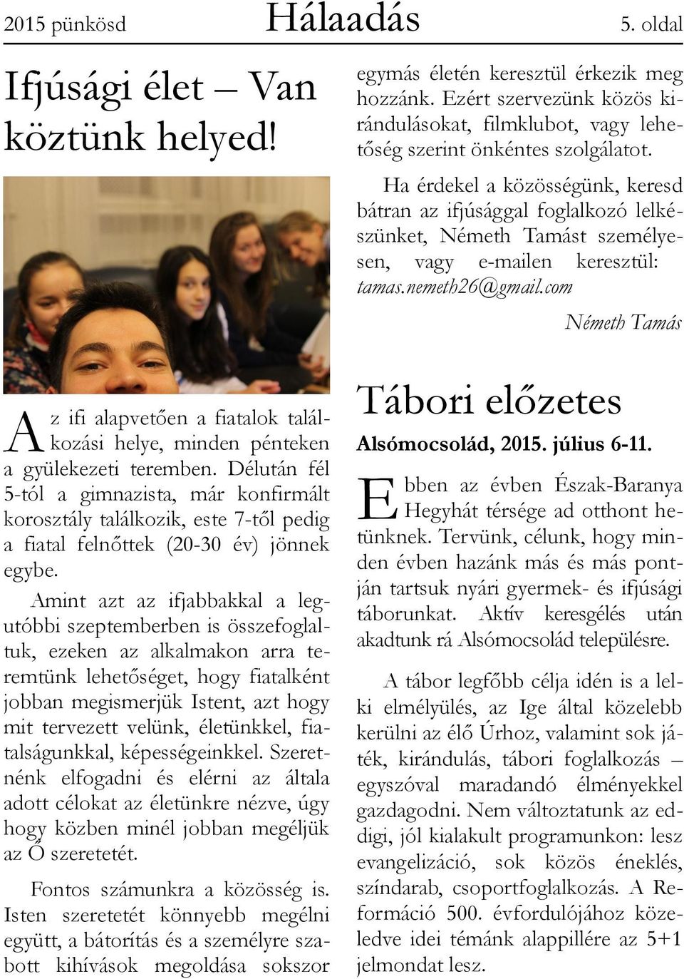 com Németh Tamás A z ifi alapvetően a fiatalok találkozási helye, minden pénteken a gyülekezeti teremben.