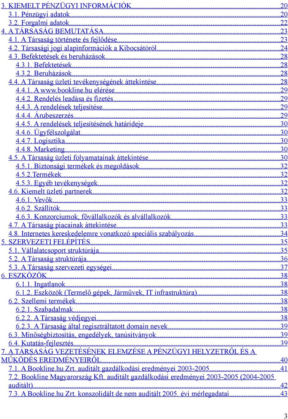 ..29 4.4.3. A rendelések teljesítése...29 4.4.4. Árubeszerzés...29 4.4.5. A rendelések teljesítésének határideje...30 4.4.6. Ügyfélszolgálat...30 4.4.7. Logisztika...30 4.4.8. Marketing... 30 4.5. A Társaság üzleti folyamatainak áttekintése.