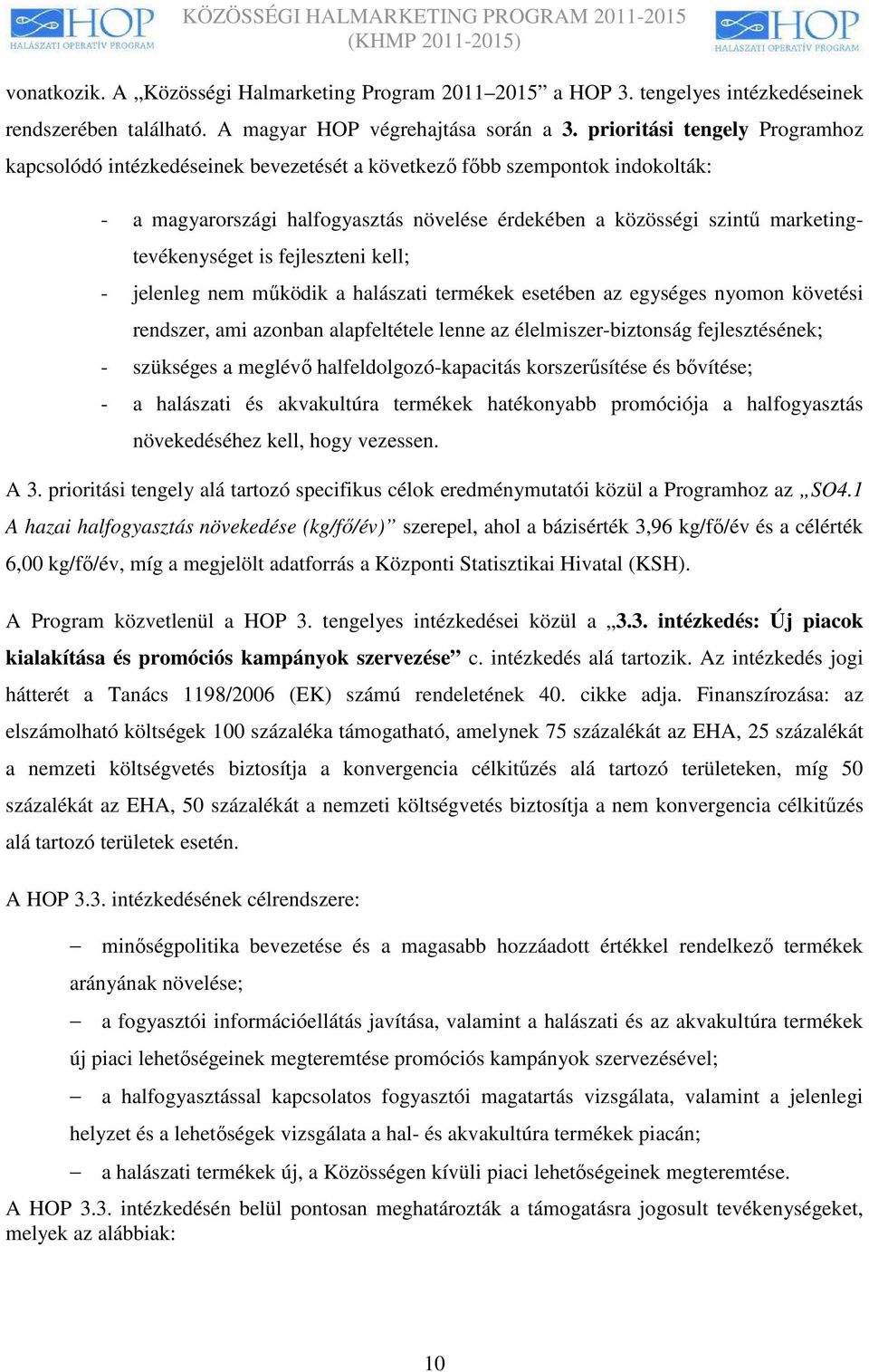 marketingtevékenységet is fejleszteni kell; - jelenleg nem mőködik a halászati termékek esetében az egységes nyomon követési rendszer, ami azonban alapfeltétele lenne az élelmiszer-biztonság